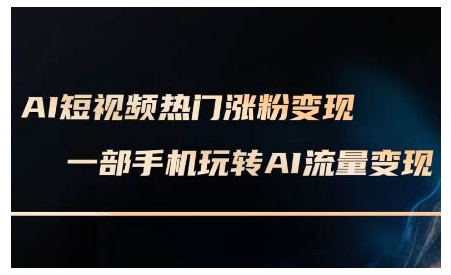 AI短视频热门涨粉变现课，AI数字人制作短视频超级变现实操课，一部手机玩转短视频变现——生财有道创业项目网-生财有道