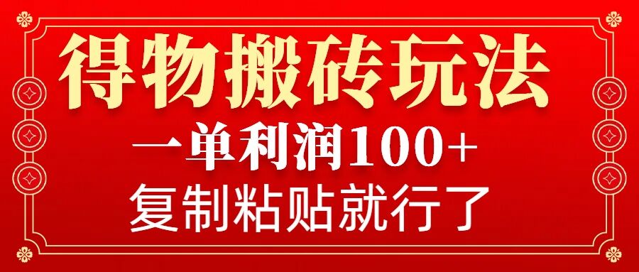 得物搬砖无门槛玩法，一单利润100+，无脑操作会复制粘贴就行——生财有道创业项目网-生财有道