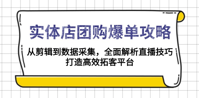 （13947期）实体店-团购爆单攻略：从剪辑到数据采集，全面解析直播技巧，打造高效…_生财有道创业项目网-生财有道