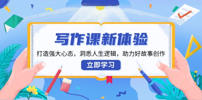（13938期）写作课新体验，打造强大心态，洞悉人生逻辑，助力好故事创作_生财有道创业项目网-生财有道
