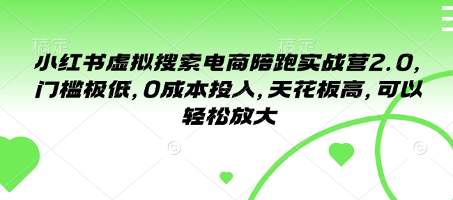 小红书虚拟搜索电商陪跑实战营2.0，门槛极低，0成本投入，天花板高，可以轻松放大——生财有道创业项目网-生财有道