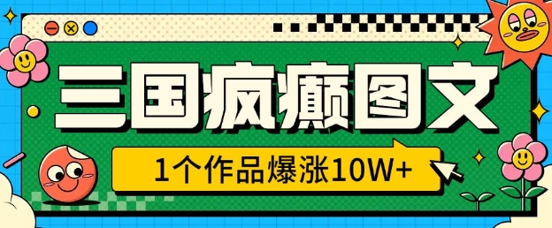 三国疯癫图文，1个作品爆涨10W+，3分钟教会你，趁着风口无脑冲(附详细教学)——生财有道创业项目网-生财有道