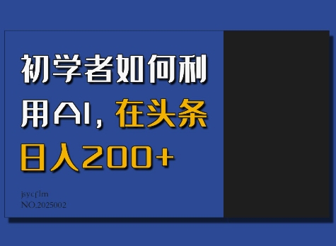 初学者如何利用AI，在头条日入200+——生财有道创业项目网-生财有道