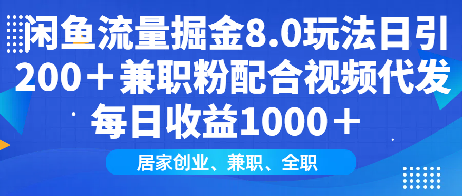 （14052期）闲鱼流量掘金8.0玩法日引200＋兼职粉配合视频代发日入1000＋收益适合互…_生财有道创业项目网-生财有道