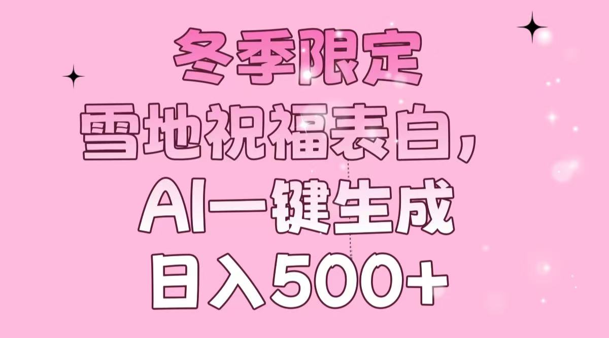 （13926期）冬季限定，雪地祝福表白，AI一键生成，日入500+_生财有道创业项目网-生财有道