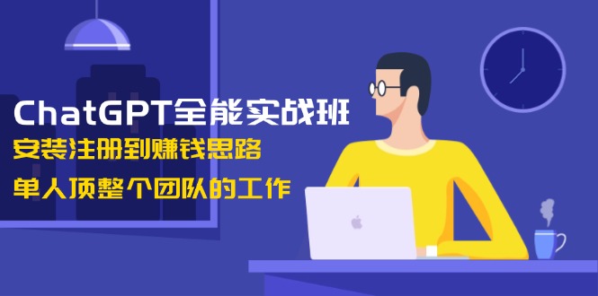 （13965期）ChatGPT全能实战班，安装注册到赚钱思路，单人顶整个团队的工作_生财有道创业项目网-生财有道