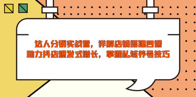 （13969期）达人分销实战营，店铺搭建四课，助力抖店爆发式增长，掌握私域养号技巧_生财有道创业项目网-生财有道