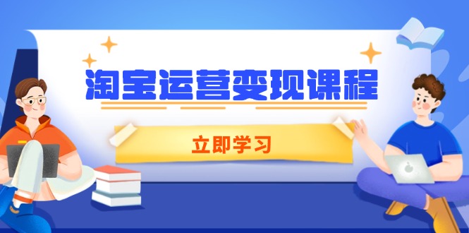 （14016期）淘宝运营变现课程，涵盖店铺运营、推广、数据分析，助力商家提升_生财有道创业项目网-生财有道