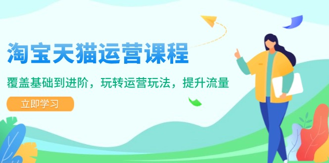 （14002期）淘宝天猫运营课程，覆盖基础到进阶，玩转运营玩法，提升流量_生财有道创业项目网-生财有道