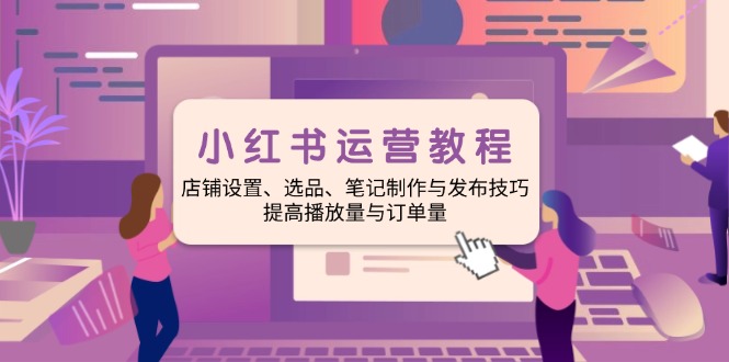 （14060期）小红书运营教程：店铺设置、选品、笔记制作与发布技巧、提高播放量与订…_生财有道创业项目网-生财有道