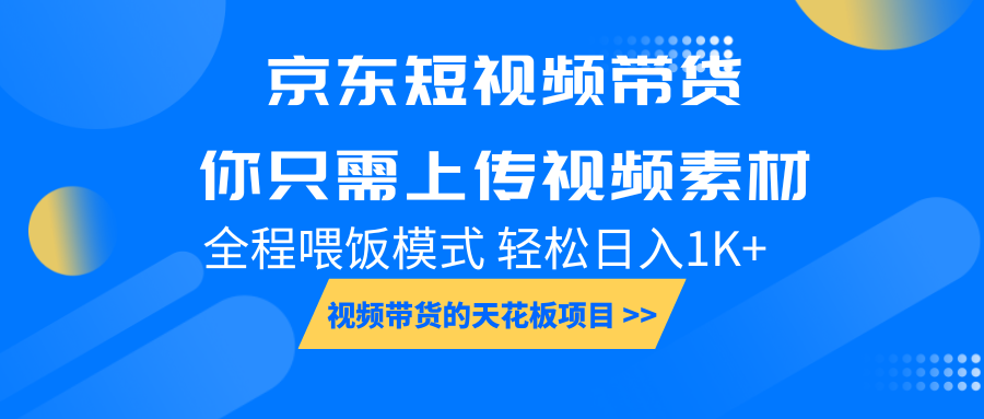 京东短视频带货， 你只需上传视频素材轻松日入1000+， 小白宝妈轻松上手_生财有道创业网-生财有道