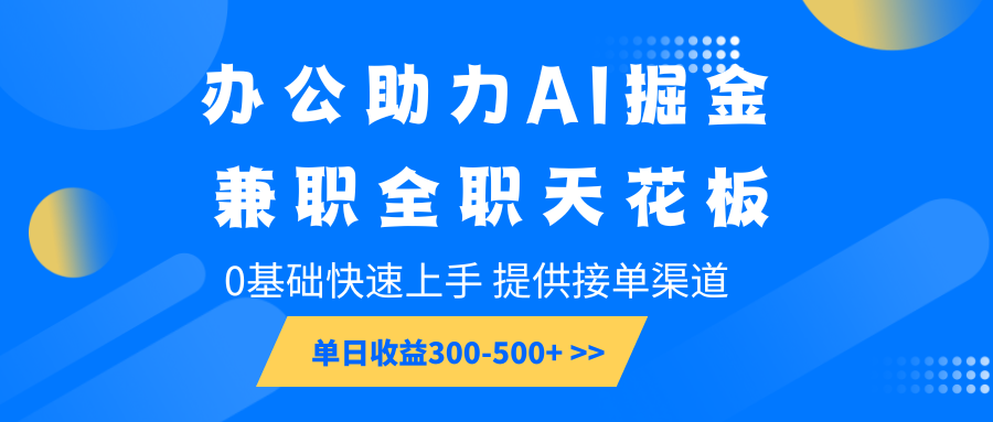办公助力AI掘金，兼职全职天花板，0基础快速上手，单日收益300-500+_生财有道创业网-生财有道
