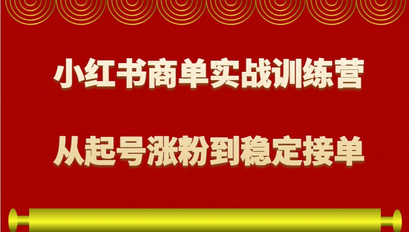 小红书商单实战训练营，从0到1教你如何变现，从起号涨粉到稳定接单，适合新手_生财有道创业网-生财有道