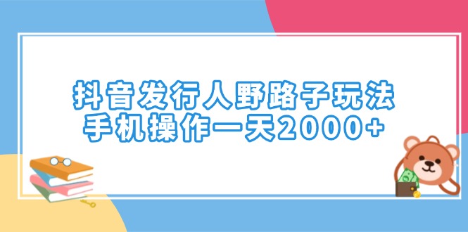 （14041期）抖音发行人野路子玩法，手机操作一天2000+_生财有道创业项目网-生财有道