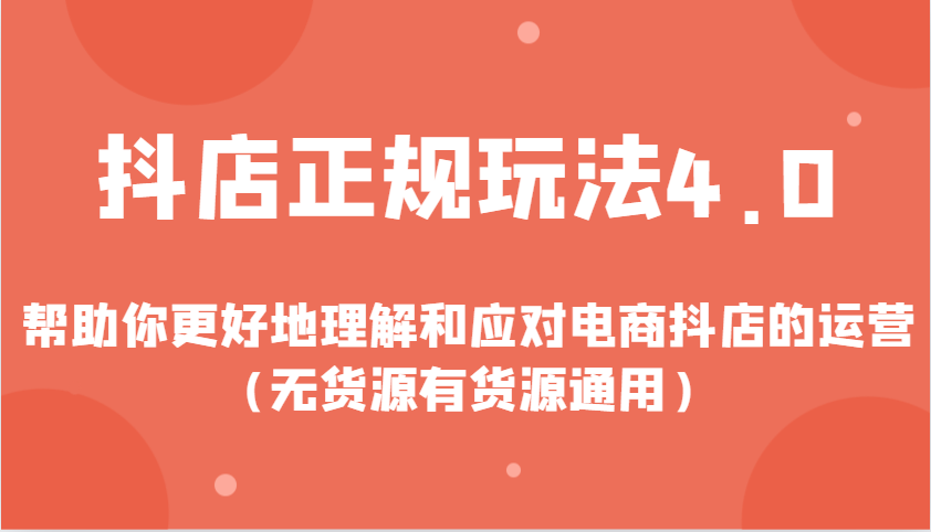 抖店正规玩法4.0，帮助你更好地理解和应对电商抖店的运营（无货源有货源通用）_生财有道创业网-生财有道