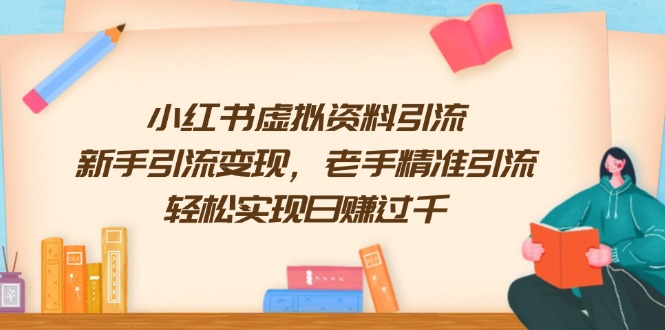 （13995期）小红书虚拟资料引流，新手引流变现，老手精准引流，轻松实现日赚过千_生财有道创业项目网-生财有道