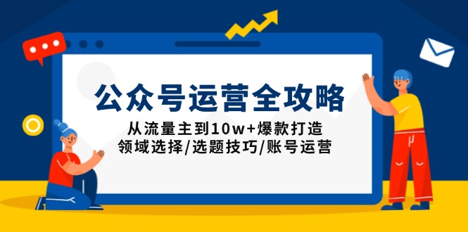 （13996期）公众号运营全攻略：从流量主到10w+爆款打造，领域选择/选题技巧/账号运营_生财有道创业项目网-生财有道