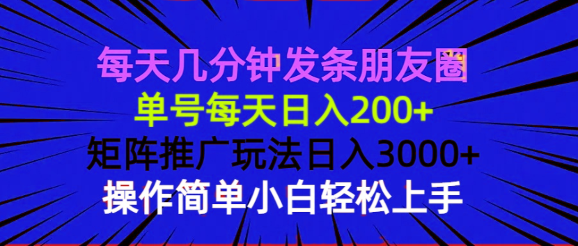 （13919期）每天几分钟发条朋友圈 单号每天日入200+ 矩阵推广玩法日入3000+ 操作简…_生财有道创业项目网-生财有道