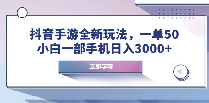 图片[1]-（14007期）抖音手游全新玩法，一单50，小白一部手机日入3000+_生财有道创业项目网-生财有道