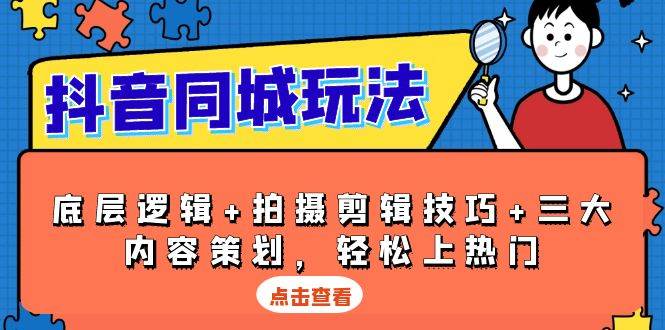 抖音同城玩法，底层逻辑+拍摄剪辑技巧+三大内容策划，轻松上热门_生财有道创业网-生财有道