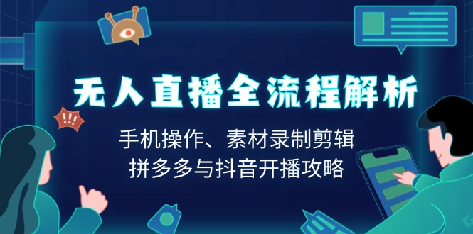 （13969期）无人直播全流程解析：手机操作、素材录制剪辑、拼多多与抖音开播攻略_生财有道创业项目网-生财有道