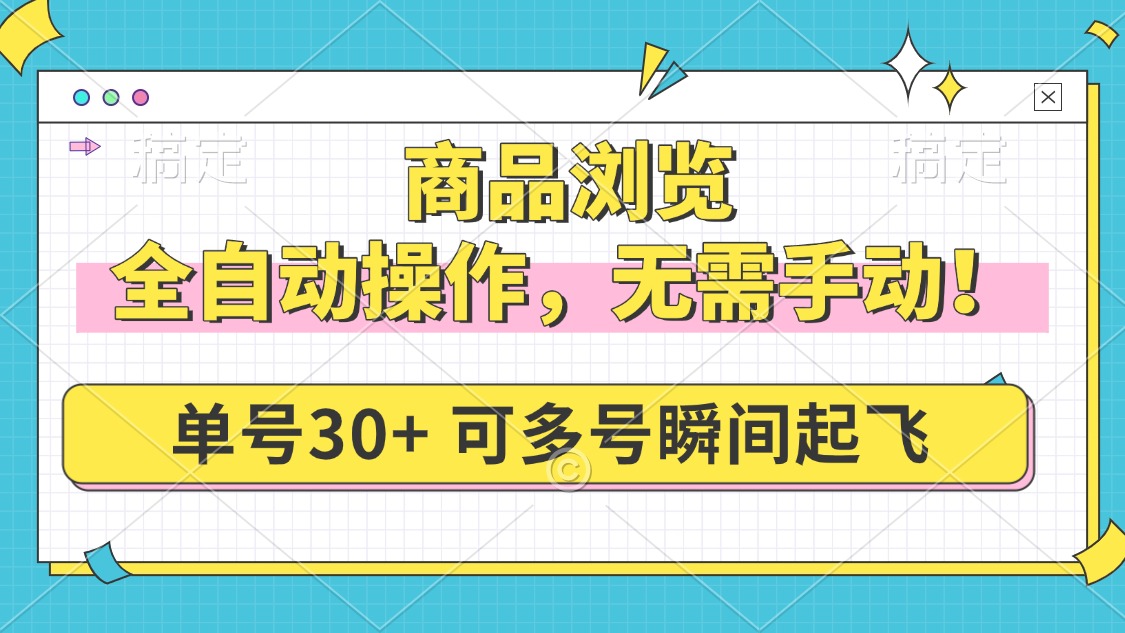 （14131期）商品浏览，全自动操作，无需手动，单号一天30+，多号矩阵，瞬间起飞_生财有道创业项目网-生财有道