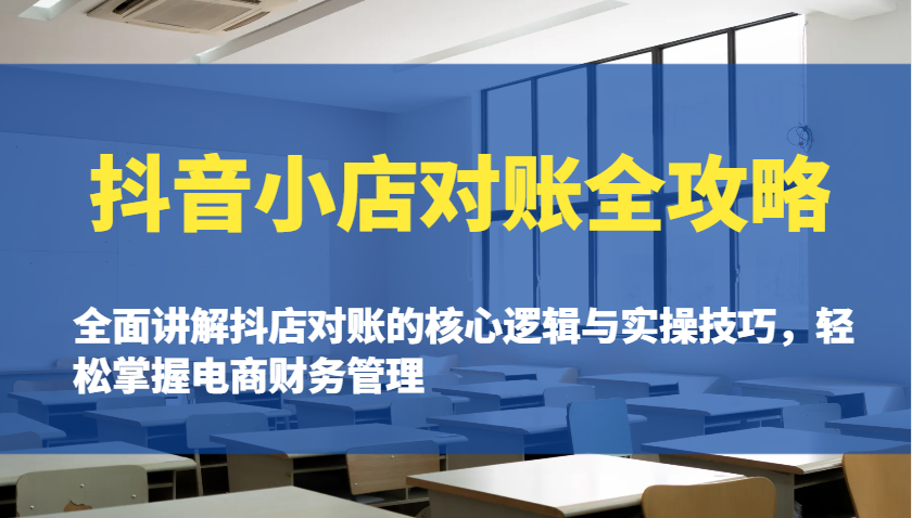 抖音小店对账全攻略：全面讲解抖店对账的核心逻辑与实操技巧，轻松掌握电商财务管理_生财有道创业网-生财有道