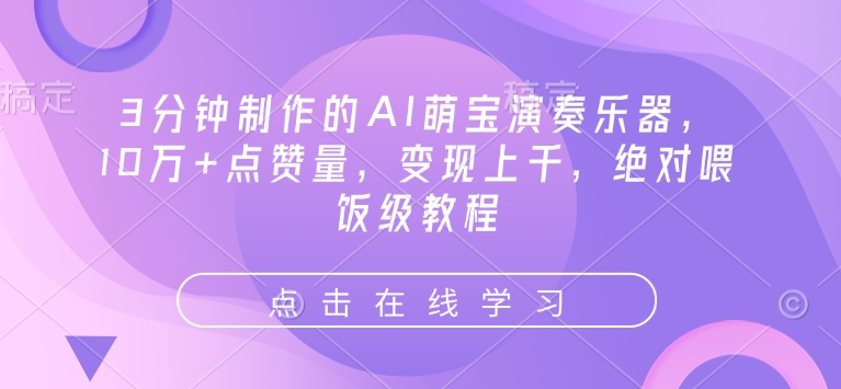 3分钟制作的AI萌宝演奏乐器，10万+点赞量，变现上千，绝对喂饭级教程——生财有道创业项目网-生财有道