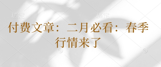 付费文章：二月必看：春季行情来了——生财有道创业项目网-生财有道