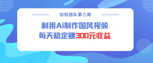 视频号ai国风视频创作者分成计划每天稳定300元收益——生财有道创业项目网-生财有道