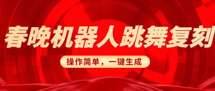春晚机器人复刻，AI机器人搞怪赛道，操作简单适合，一键去重，无脑搬运实现日入3张(详细教程)——生财有道创业项目网-生财有道