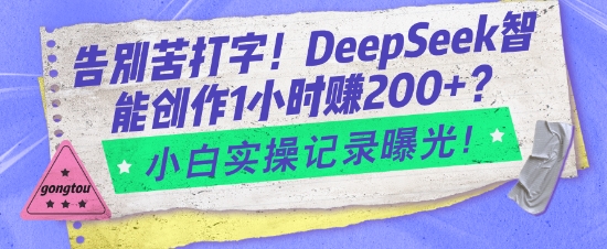 告别苦打字！DeepSeek智能创作1小时入2张？小白实操记录曝光——生财有道创业项目网-生财有道