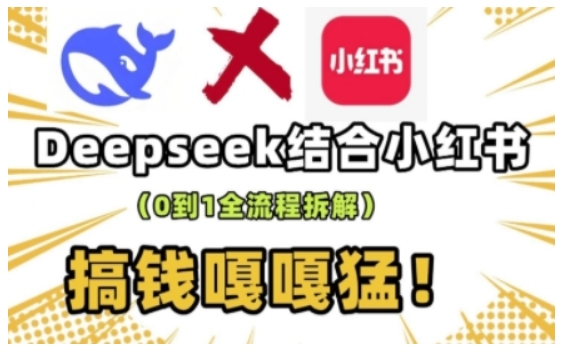 deepseek+小红书打造流量生产线实操课，0到1全流程拆解，搞钱嘎嘎猛——生财有道创业项目网-生财有道