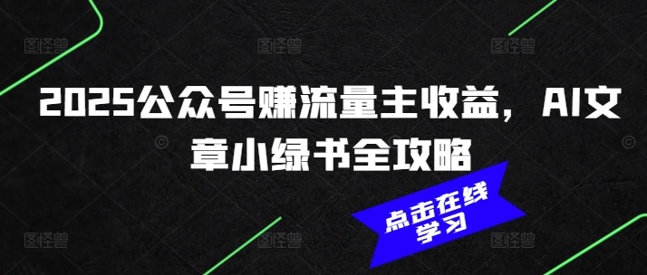 2025公众号赚流量主收益，AI文章小绿书全攻略——生财有道创业项目网-生财有道