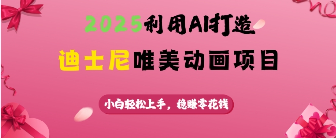2025利用AI打造迪士尼唯美动画项目，小白轻松上手，稳挣零花钱——生财有道创业项目网-生财有道