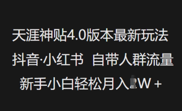 天涯神贴4.0版本最新玩法，抖音·小红书自带人群流量，新手小白轻松月入过W——生财有道创业项目网-生财有道