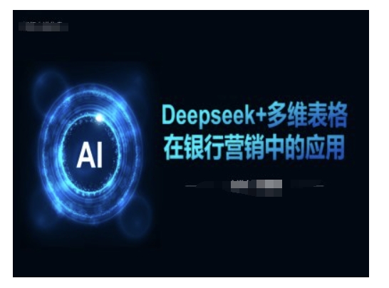 Deepseek+多维表格在银行营销场景中的应用——生财有道创业项目网-生财有道