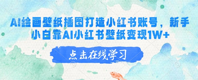 AI绘画壁纸插图打造小红书账号，新手小白靠AI小红书壁纸变现1W+——生财有道创业项目网-生财有道