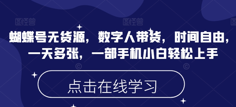 蝴蝶号无货源，数字人带货，时间自由，一天多张，一部手机小白轻松上手——生财有道创业项目网-生财有道