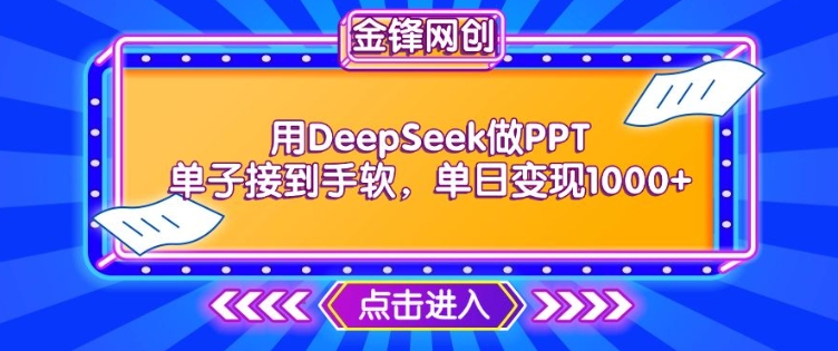 用DeepSeek做PPT单子接到手软，快速接单变现，单日变现1k——生财有道创业项目网-生财有道