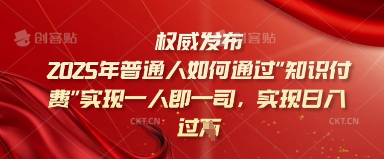 2025年普通人如何通过知识付费实现一人即一司，实现日入过千【揭秘】——生财有道创业项目网-生财有道
