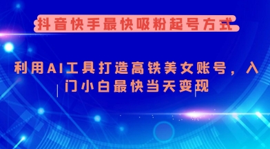 抖音快手最快吸粉起号方式，利用AI工具打造美女账号，入门小白最快当天变现——生财有道创业项目网-生财有道