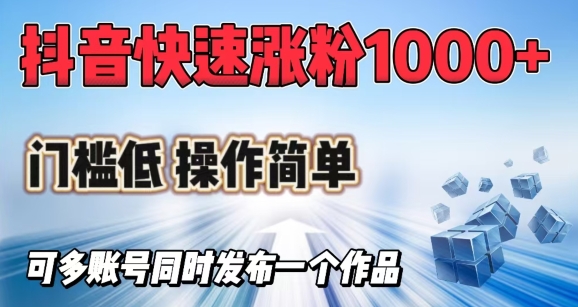 抖音快速涨1000+粉，门槛低操作简单，可多账号同时发布一个作品——生财有道创业项目网-生财有道