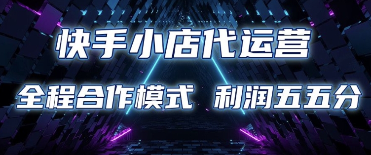 快手小店代运营 限时托管计划 合作模式 利润五五分成【揭秘】——生财有道创业项目网-生财有道