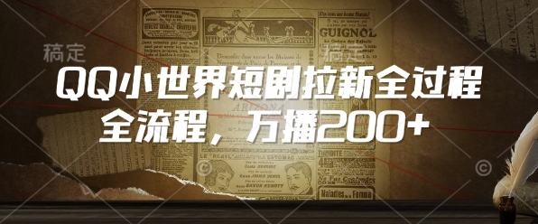 QQ小世界短剧拉新全流程，万播200+——生财有道创业项目网-生财有道
