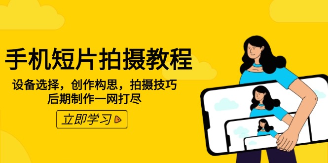 （14119期）手机短片拍摄教程：设备选择，创作构思，拍摄技巧，后期制作一网打尽_生财有道创业项目网-生财有道