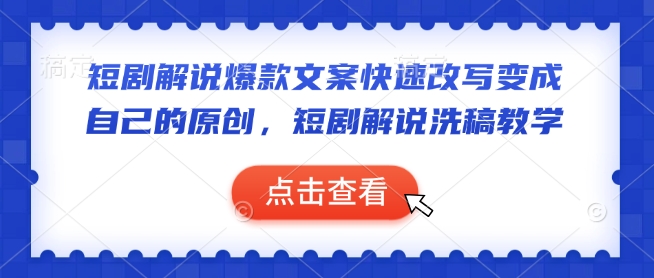 短剧解说爆款文案快速改写变成自己的原创，短剧解说洗稿教学——生财有道创业项目网-生财有道