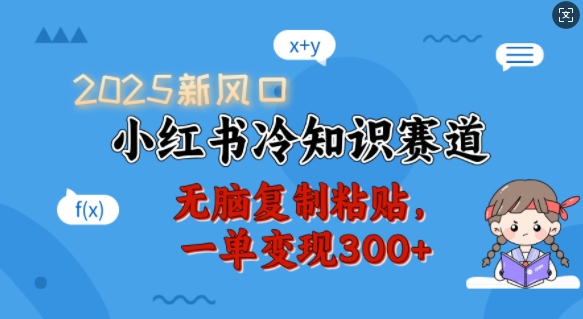 2025新风口，小红书冷知识赛道，无脑复制粘贴，一单变现300+——生财有道创业项目网-生财有道