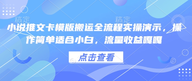 小说推文卡模版搬运全流程实操演示，操作简单适合小白，流量收益嘎嘎——生财有道创业项目网-生财有道