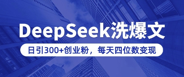 用DeepSeek洗公众号爆文，日引300+创业粉，做知识付费每天四位数变现(附详细实操教程)——生财有道创业项目网-生财有道